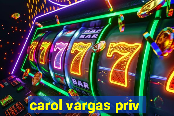 carol vargas priv